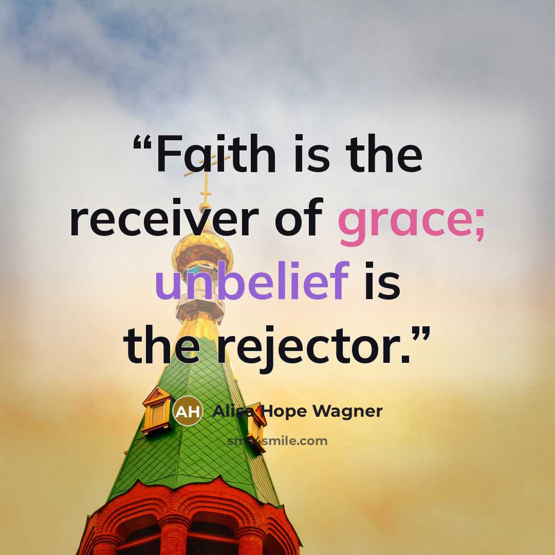 “Faith is the receiver of grace; unbelief is the rejector.” quote by Alisa Hope Wagner