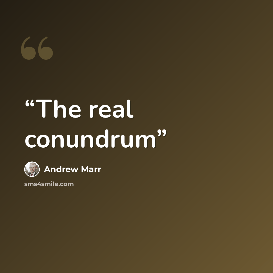 “The real conundrum” quote by Andrew Marr