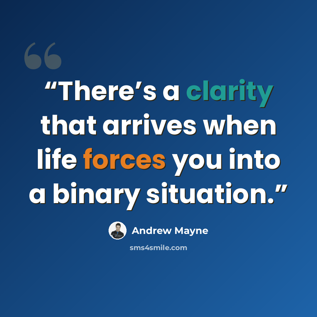 “There’s a clarity that arrives when life forces you into a binary situation.” quote by Andrew Mayne