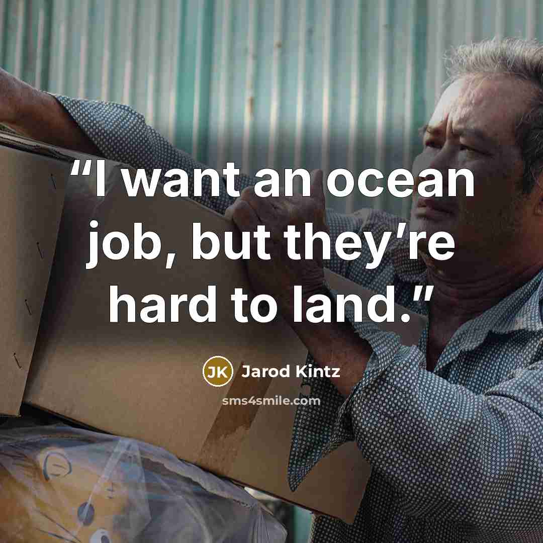 “I want an ocean job, but they’re hard to land.” quote by Jarod Kintz