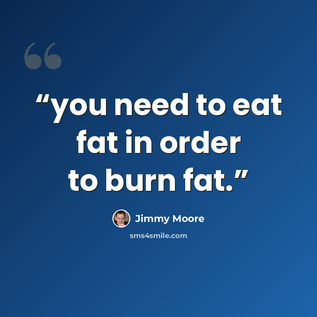 “you need to eat fat in order to burn fat.” quote by Jimmy Moore