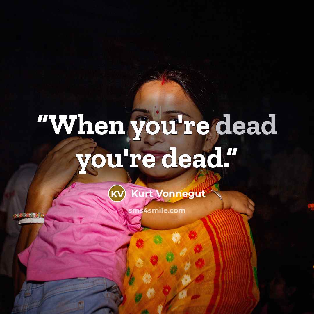 “When you're dead you're dead.” quote by Kurt Vonnegut