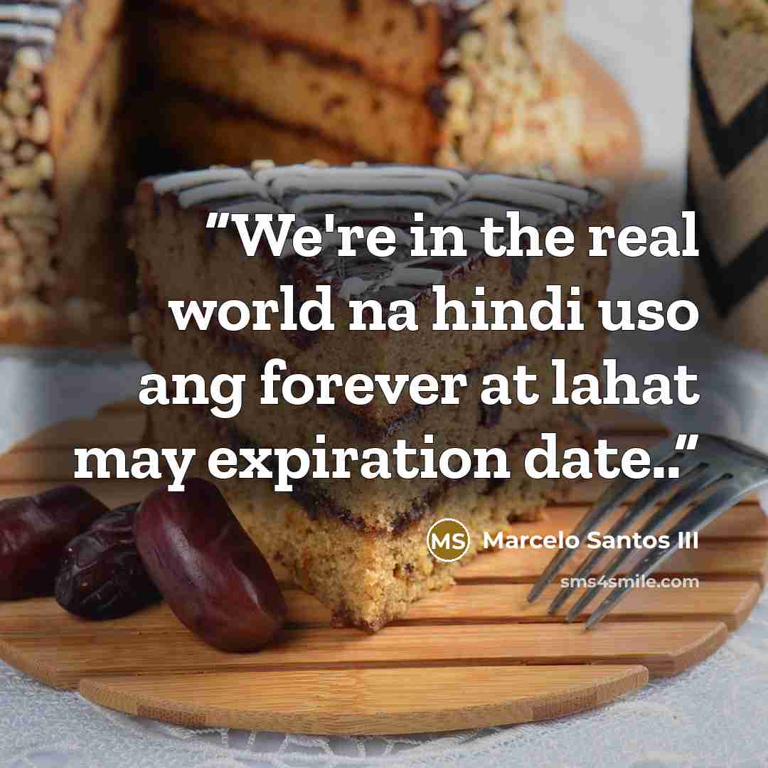 “We're in the real world na hindi uso ang forever at lahat may expiration date..” quote by Marcelo Santos III
