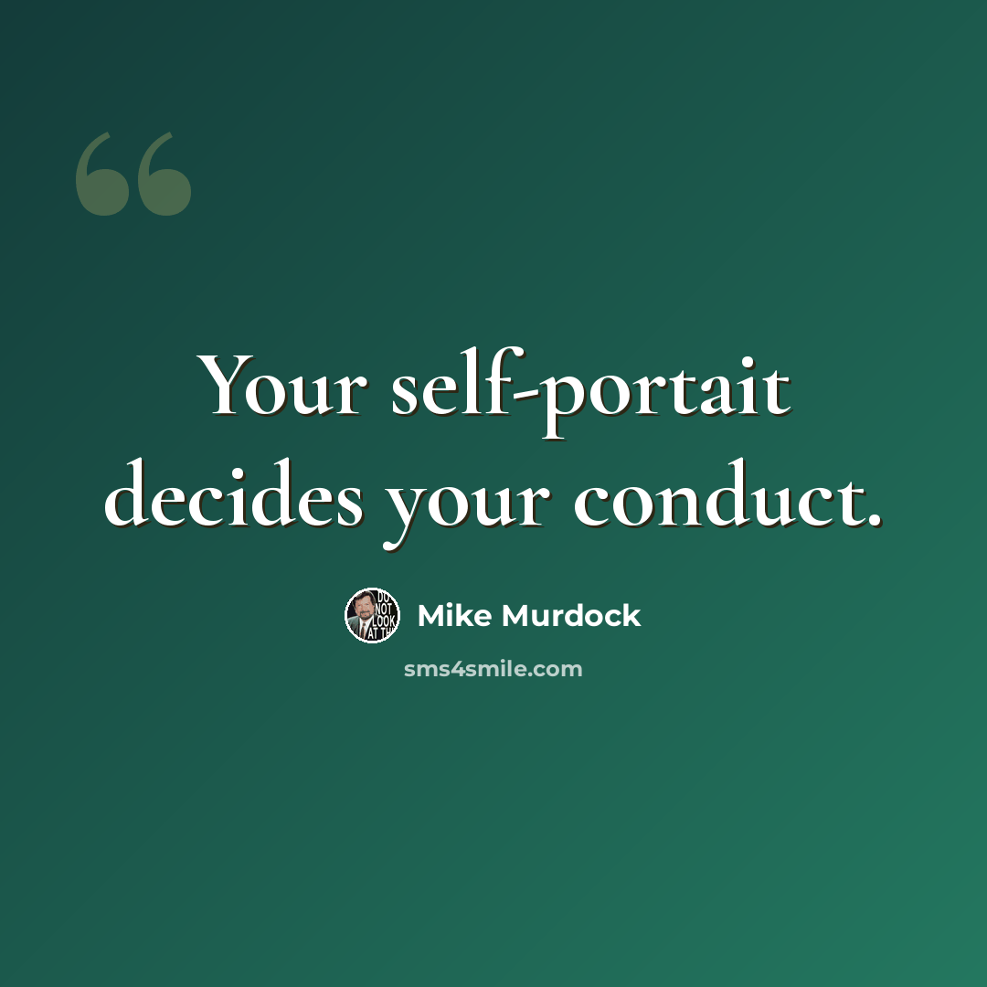 “Your self-portait decides your conduct.” quote by Mike Murdock