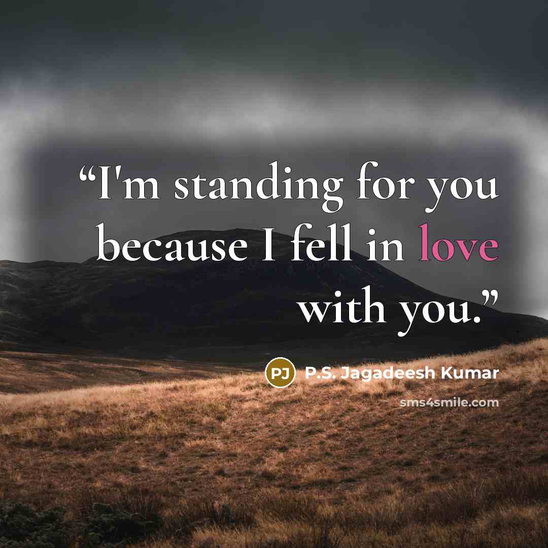 “I'm standing for you because I fell in love with you.” quote by P.S. Jagadeesh Kumar