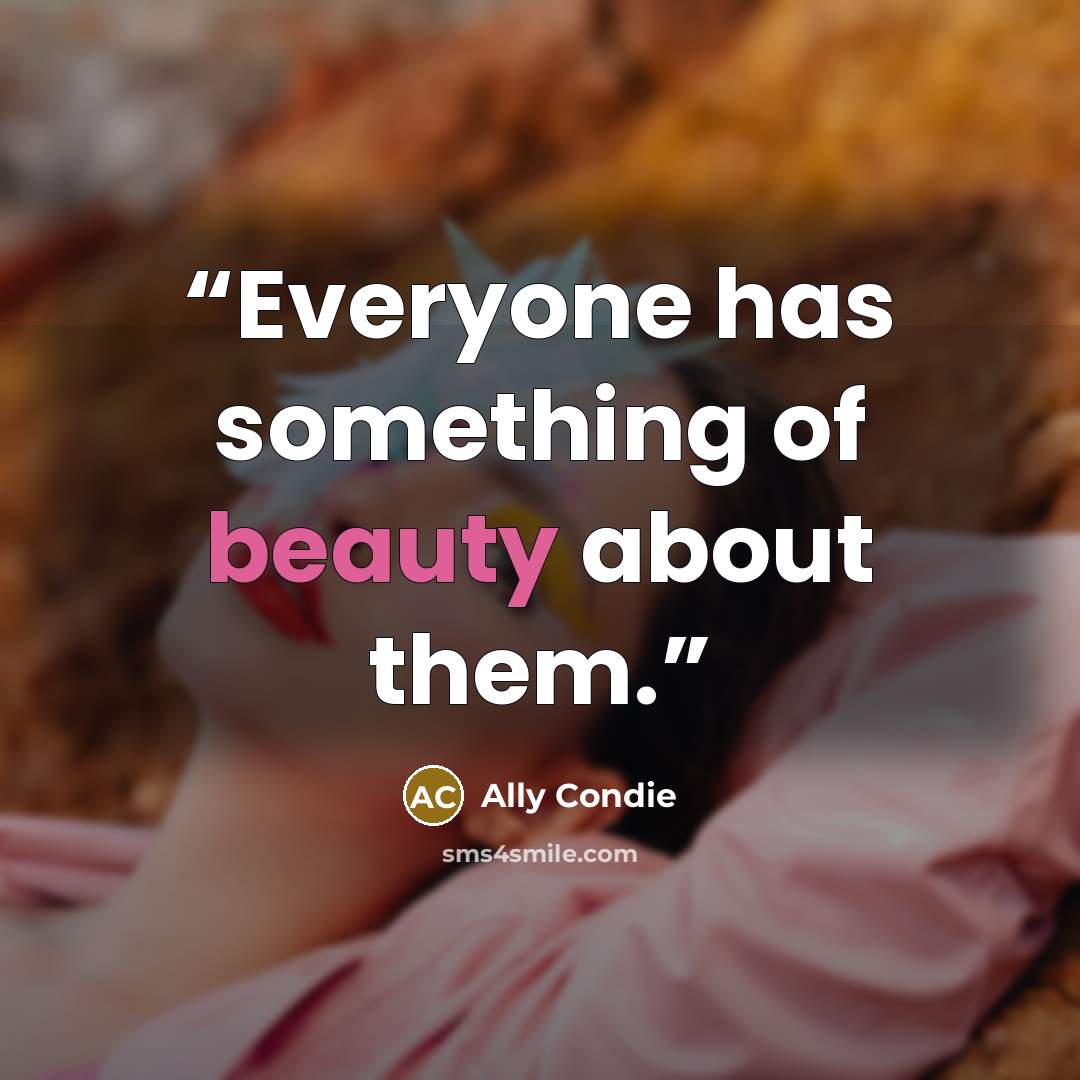 “Everyone has something of beauty about them.” quote by Ally Condie