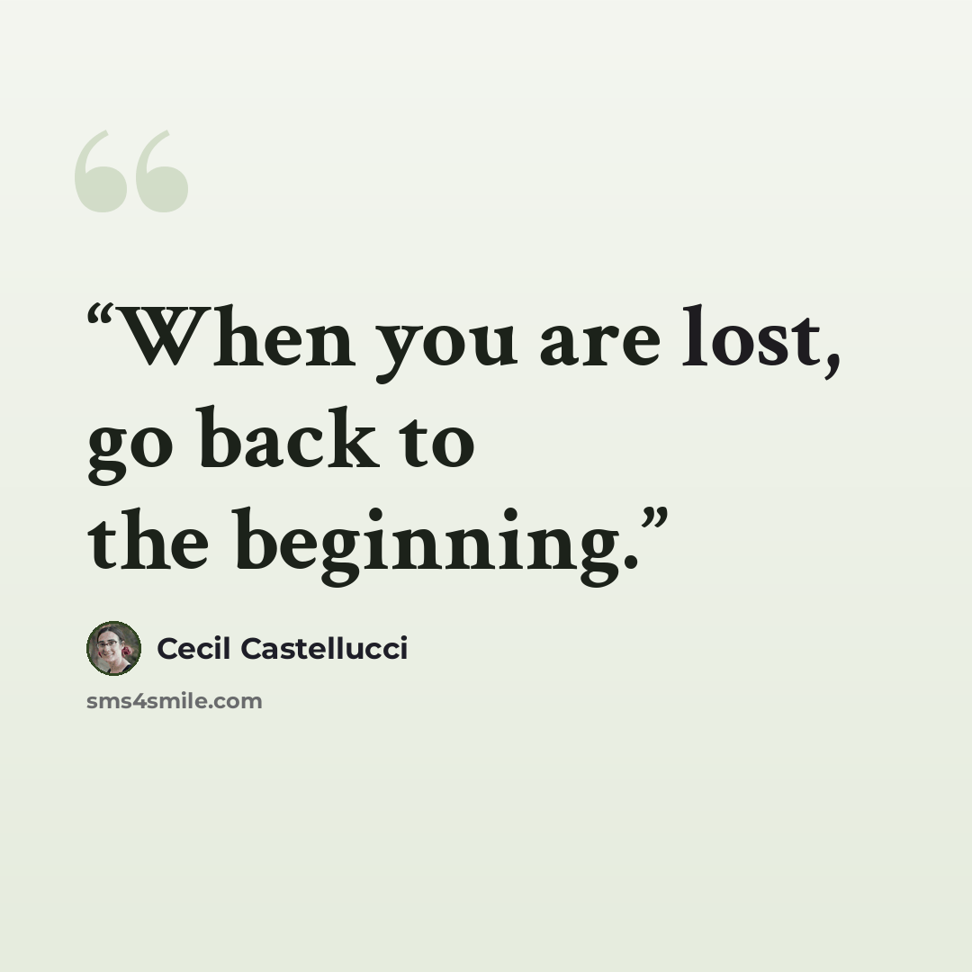 “When you are lost, go back to the beginning.” quote by Cecil Castellucci