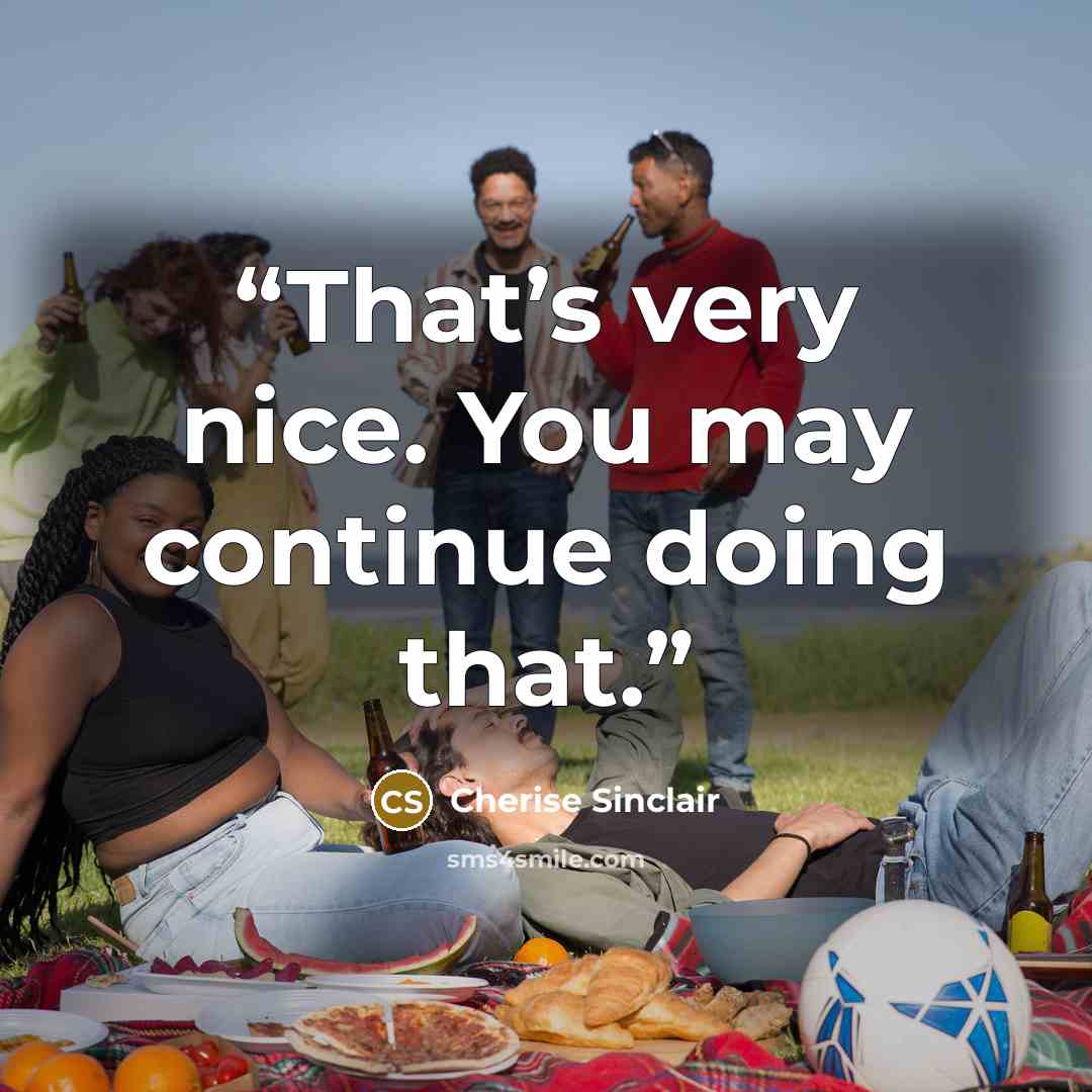 “That’s very nice. You may continue doing that.” quote by Cherise Sinclair