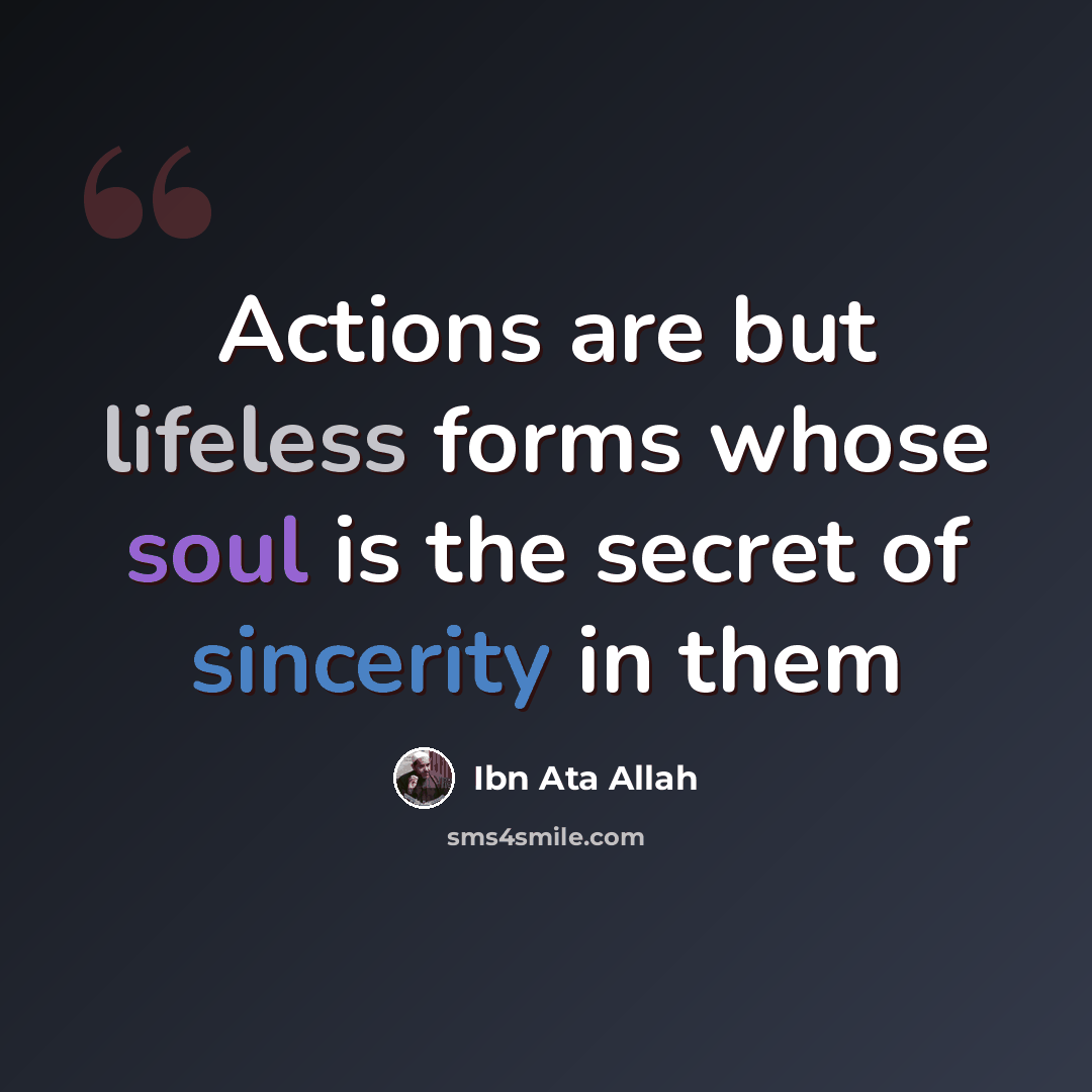“Actions are but lifeless forms whose soul is the secret of sincerity in them” quote by Ibn Ata Allah