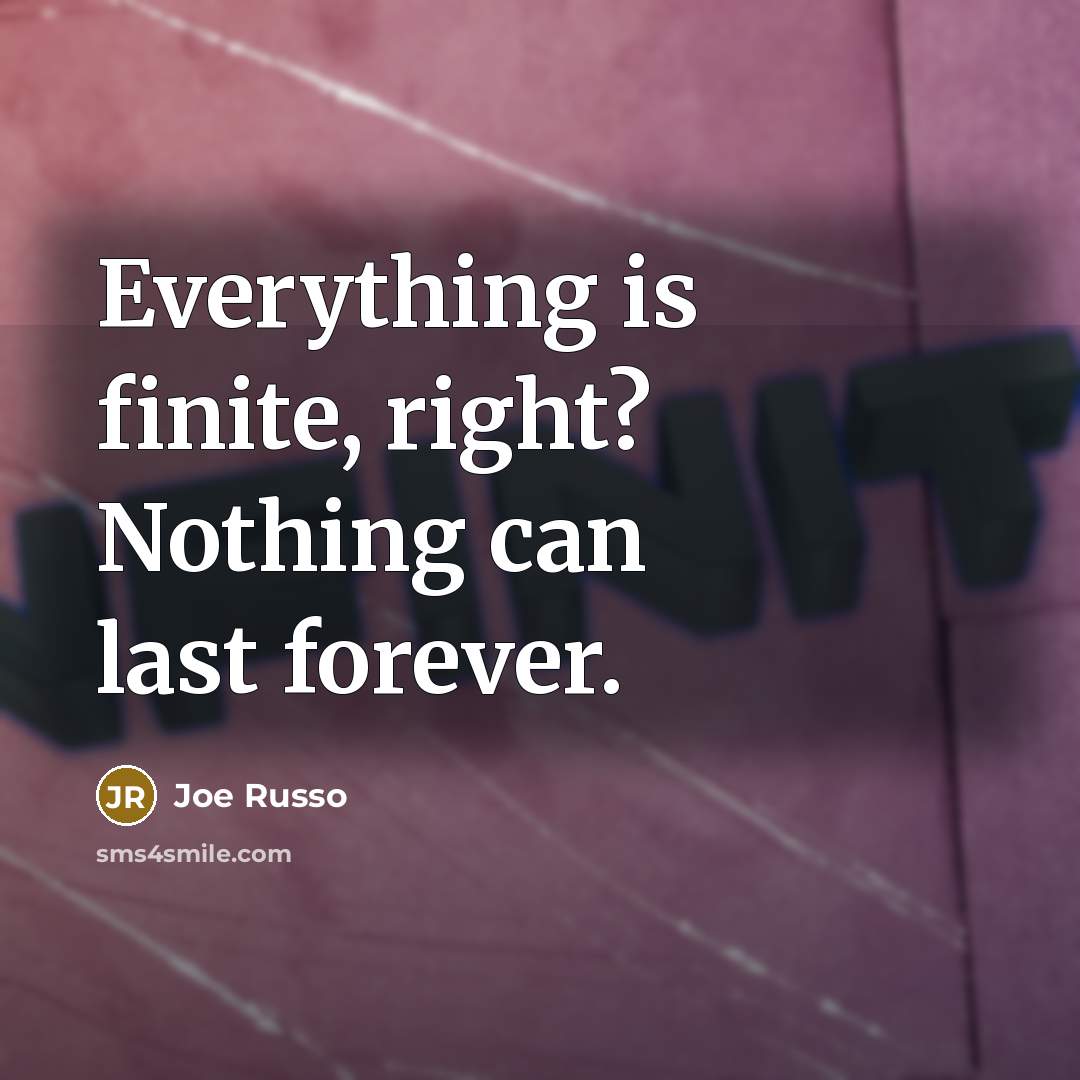 “Everything is finite, right? Nothing can last forever.” quote by Joe Russo