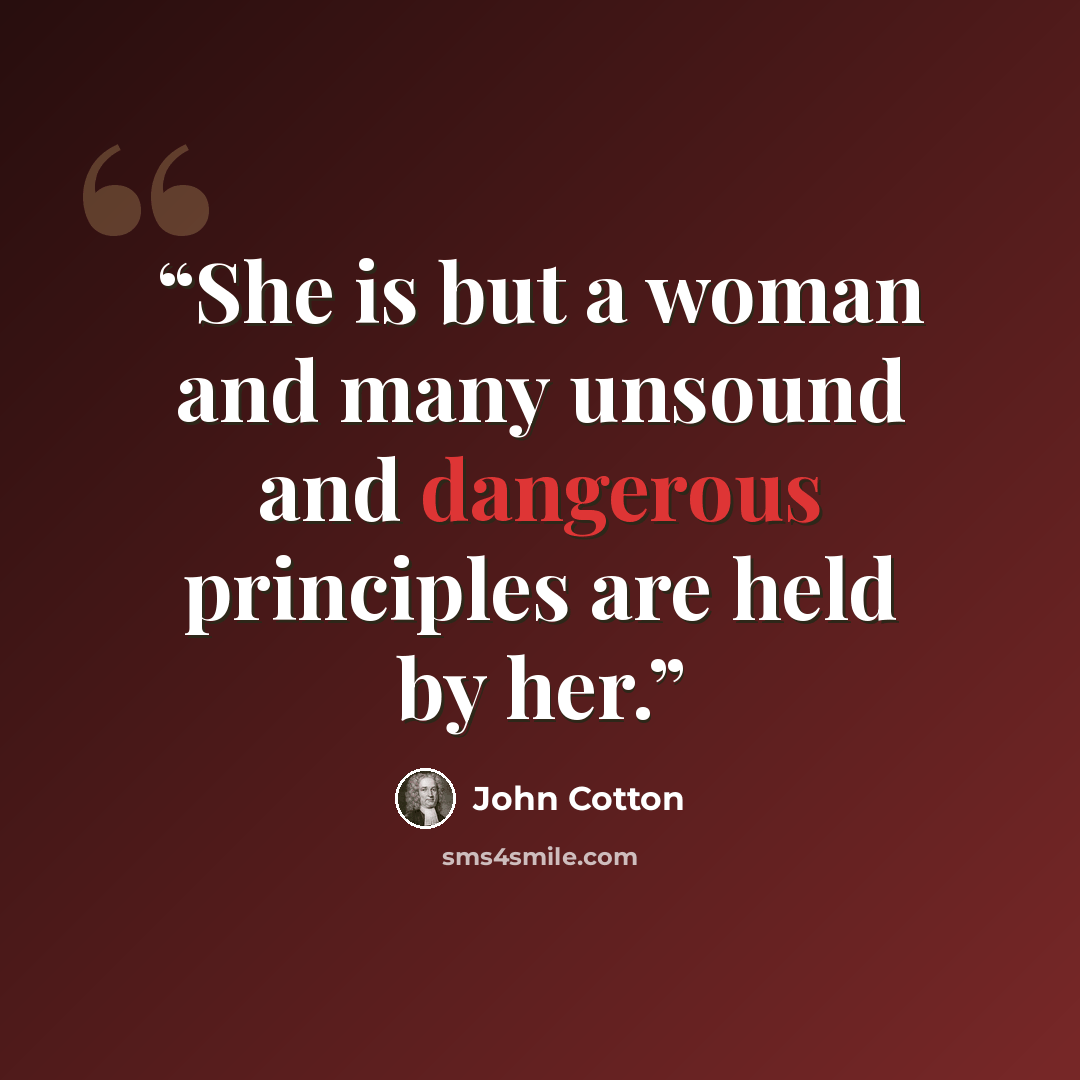 “She is but a woman and many unsound and dangerous principles are held by her.” quote by John Cotton