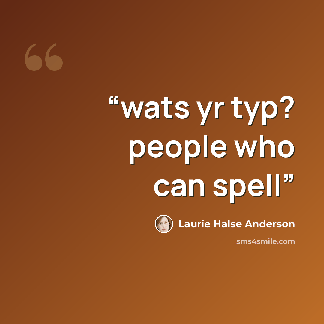 “wats yr typ? people who can spell” quote by Laurie Halse Anderson