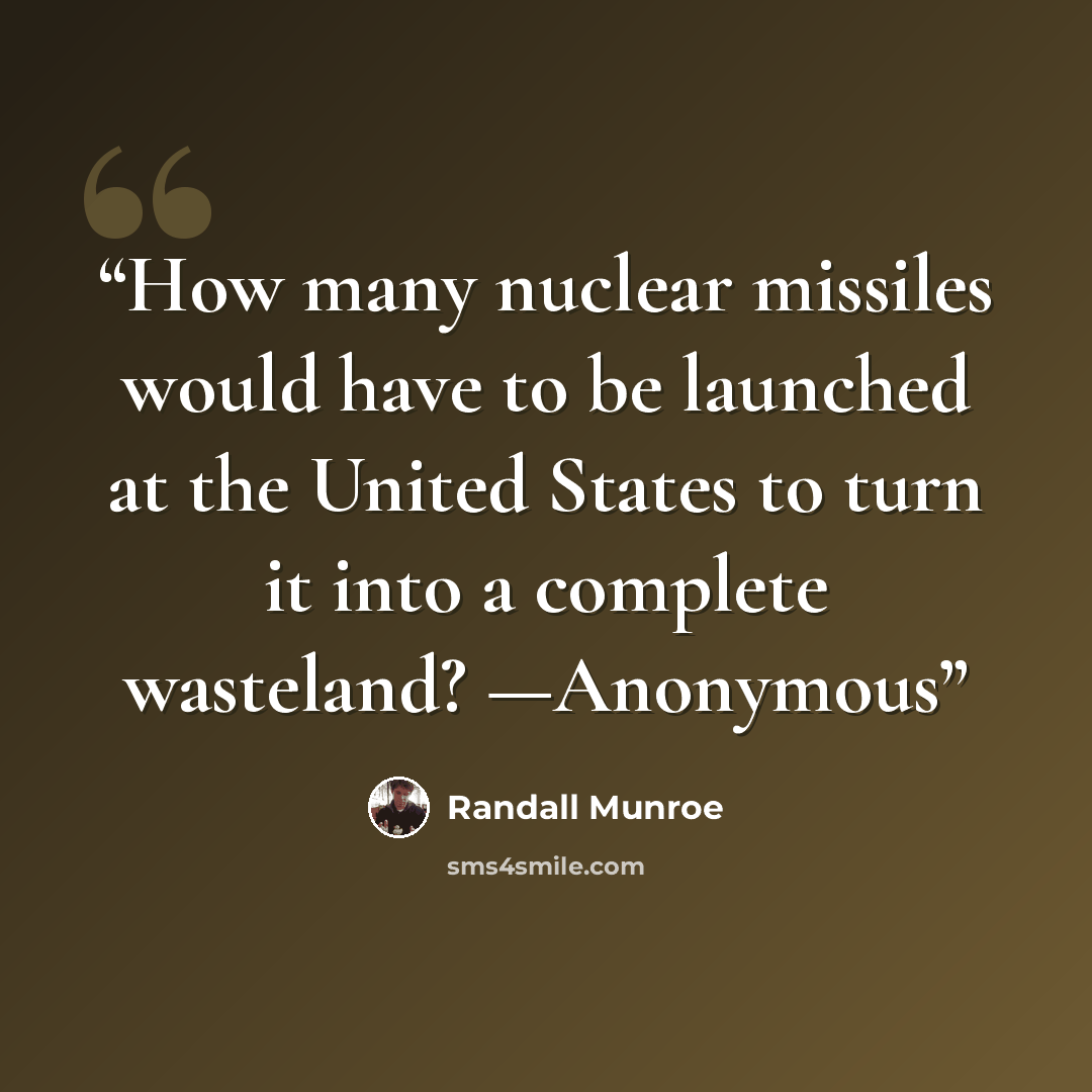 “How many nuclear missiles would have to be launched at the United States to turn it into a complete wasteland? —Anonymous” quote by Randall Munroe