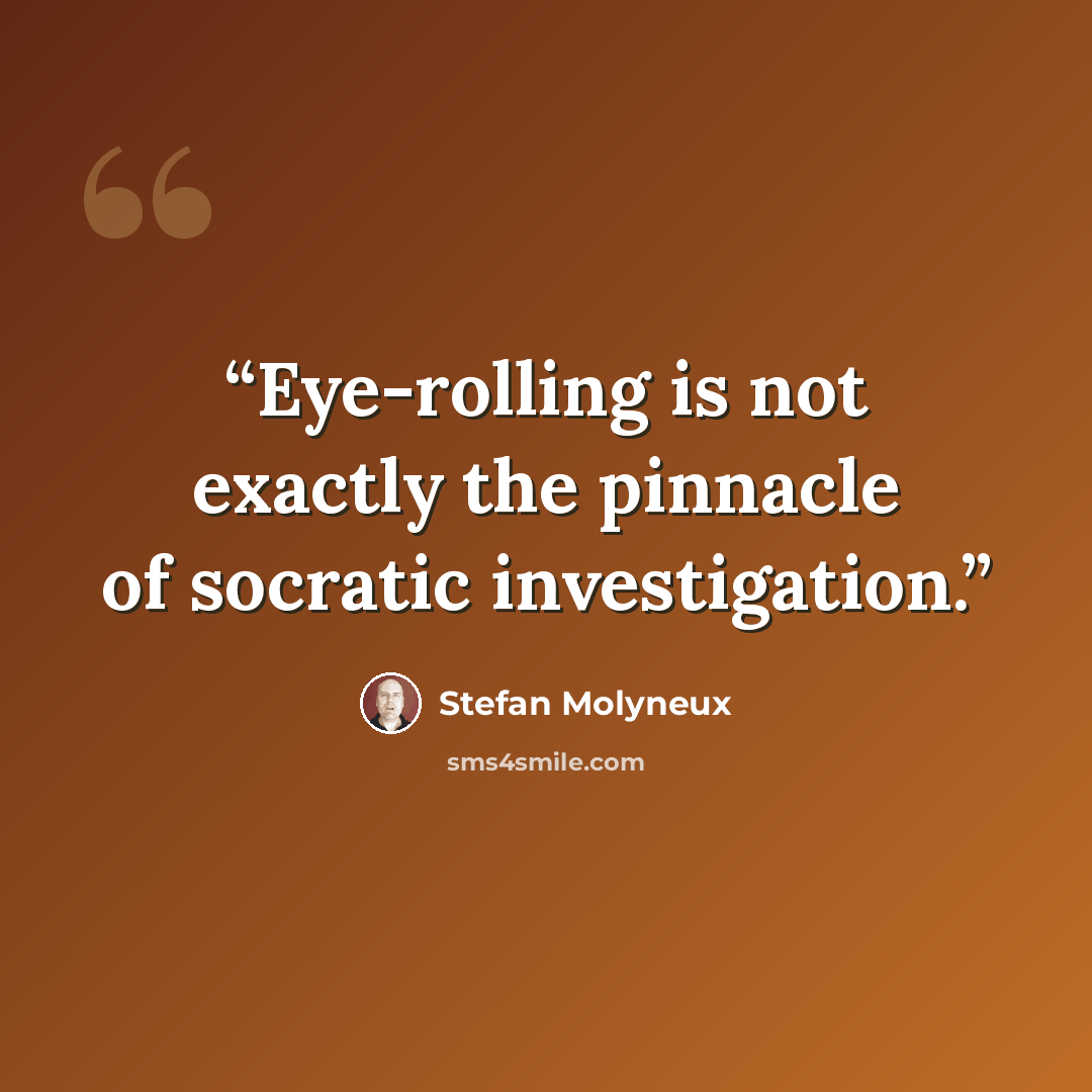 “Eye-rolling is not exactly the pinnacle of socratic investigation.” quote by Stefan Molyneux