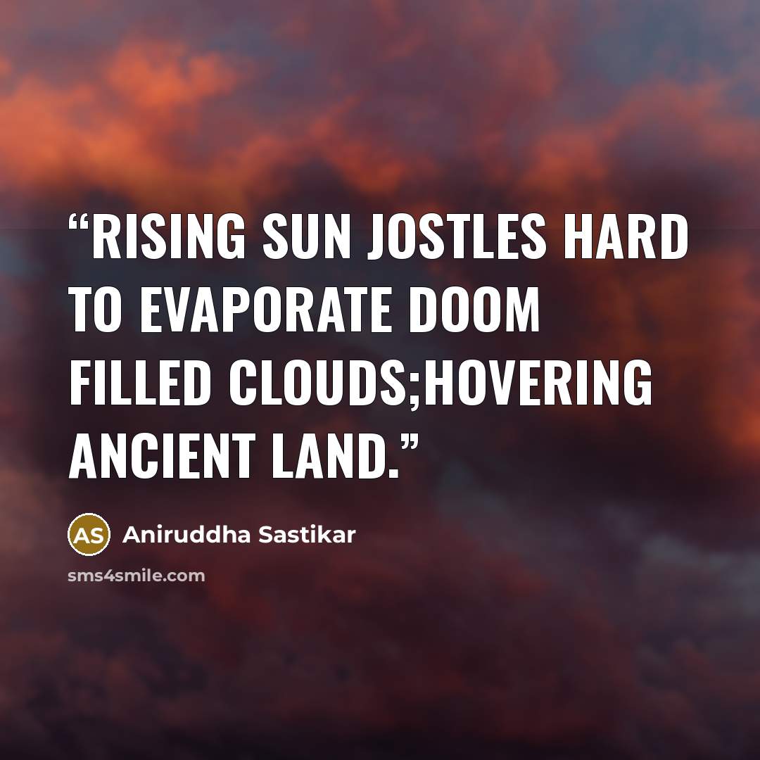 “Rising Sun jostles hard to evaporate doom filled clouds;hovering ancient land.” quote by Aniruddha Sastikar