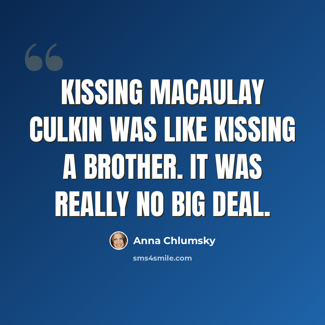 “Kissing Macaulay Culkin was like kissing a brother. It was really no big deal.” quote by Anna Chlumsky
