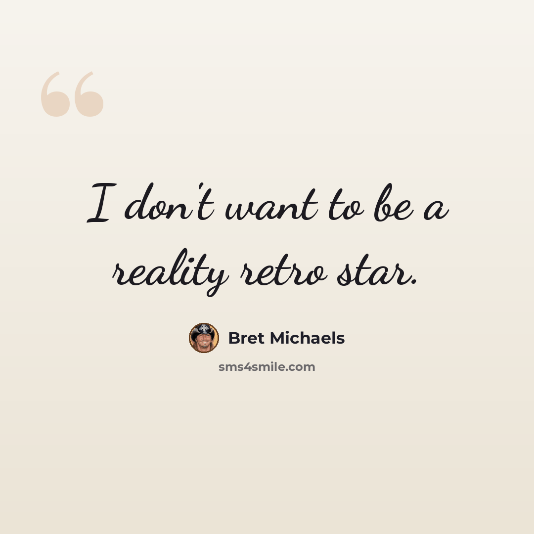 “I don't want to be a reality retro star.” quote by Bret Michaels