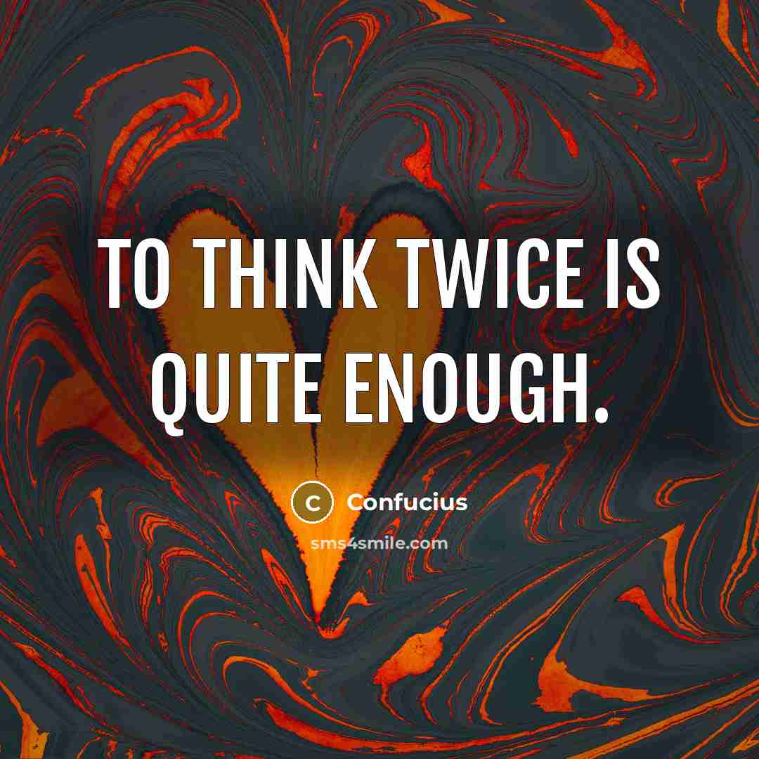 “To think twice is quite enough.” quote by Confucius