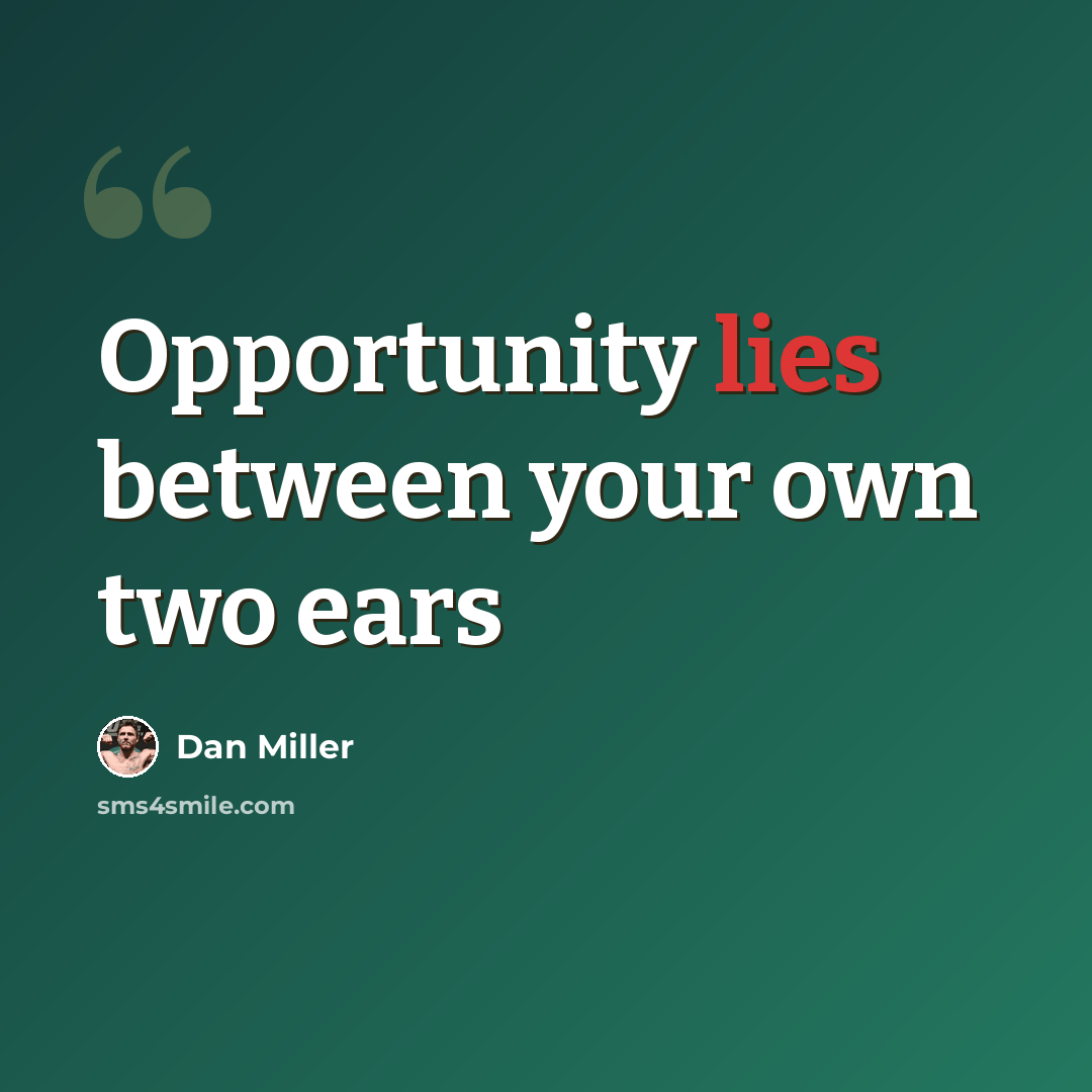 “Opportunity lies between your own two ears” quote by Dan Miller