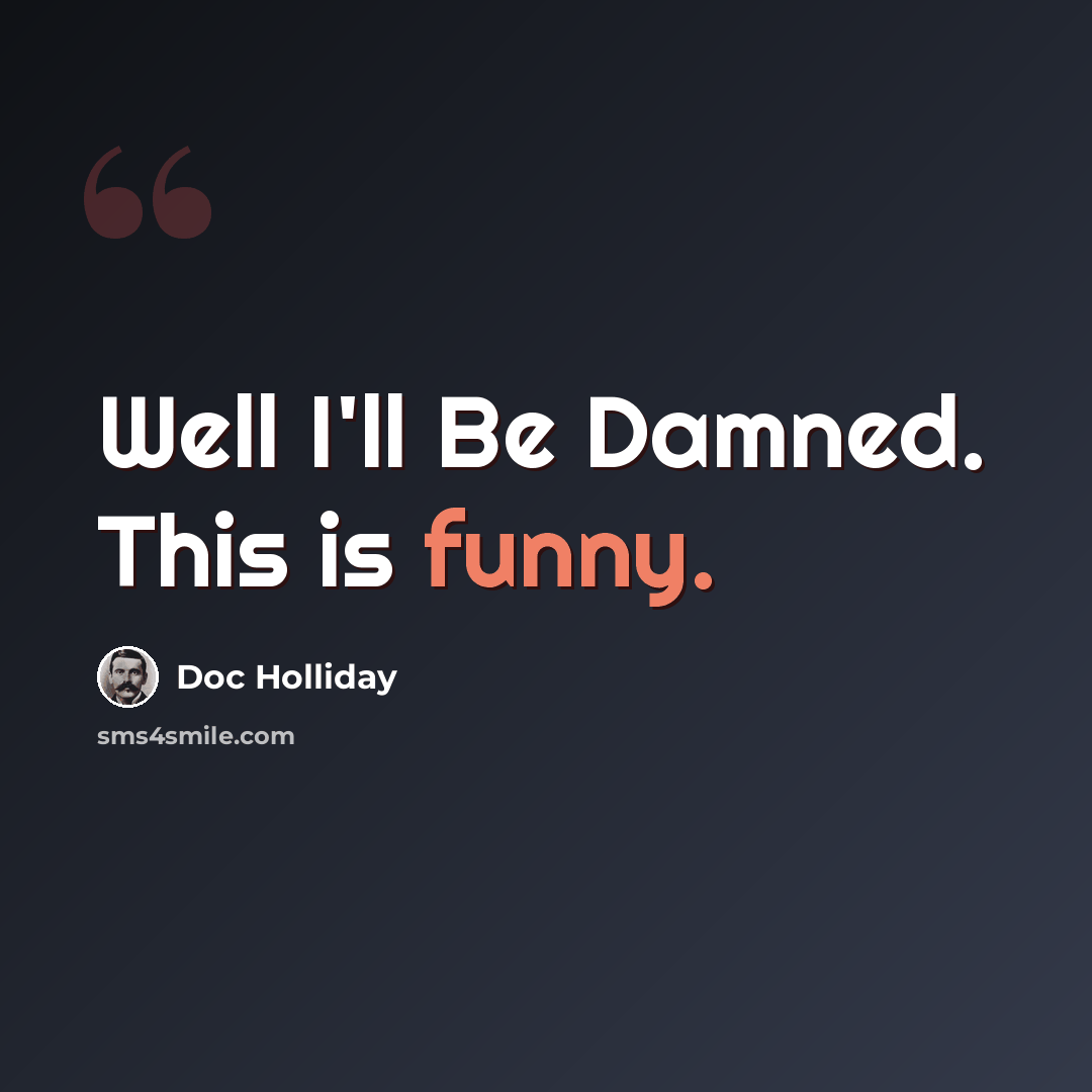 “Well I'll Be Damned. This is funny.” quote by Doc Holliday
