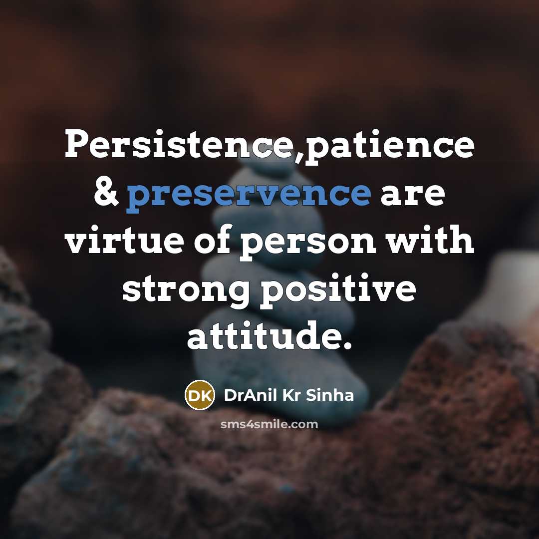 “Persistence,patience & preservence are virtue of person with strong positive attitude.” quote by DrAnil Kr Sinha