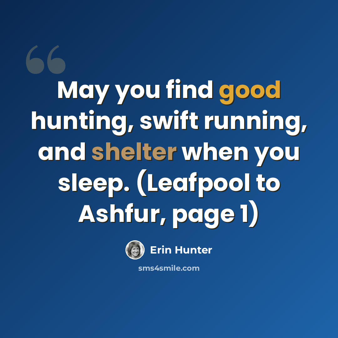 “May you find good hunting, swift running, and shelter when you sleep. (Leafpool to Ashfur, page 1)” quote by Erin Hunter