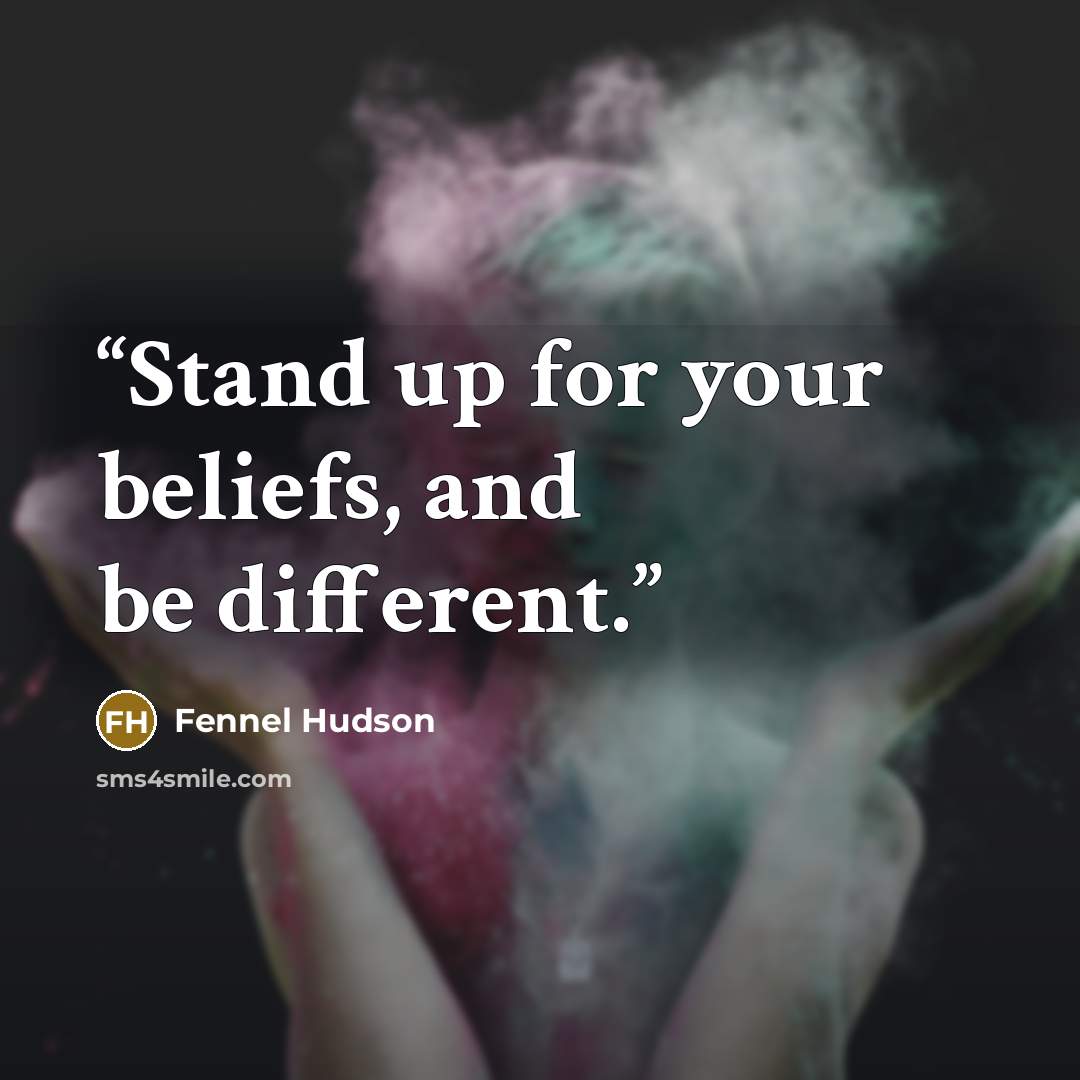 “Stand up for your beliefs, and be different.” quote by Fennel Hudson
