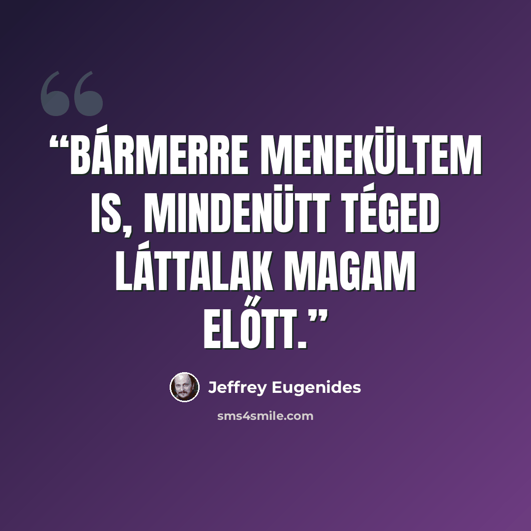 “Bármerre menekültem is, mindenütt téged láttalak magam előtt.” quote by Jeffrey Eugenides