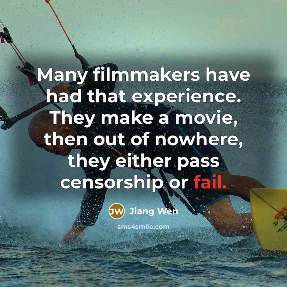 “Many filmmakers have had that experience. They make a movie, then out of nowhere, they either pass censorship or fail.” quote by Jiang Wen