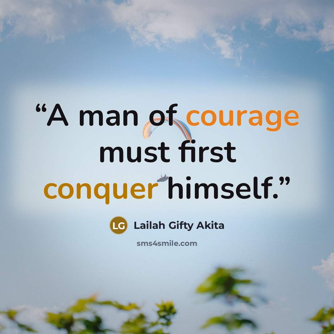 “A man of courage must first conquer himself.” quote by Lailah Gifty Akita