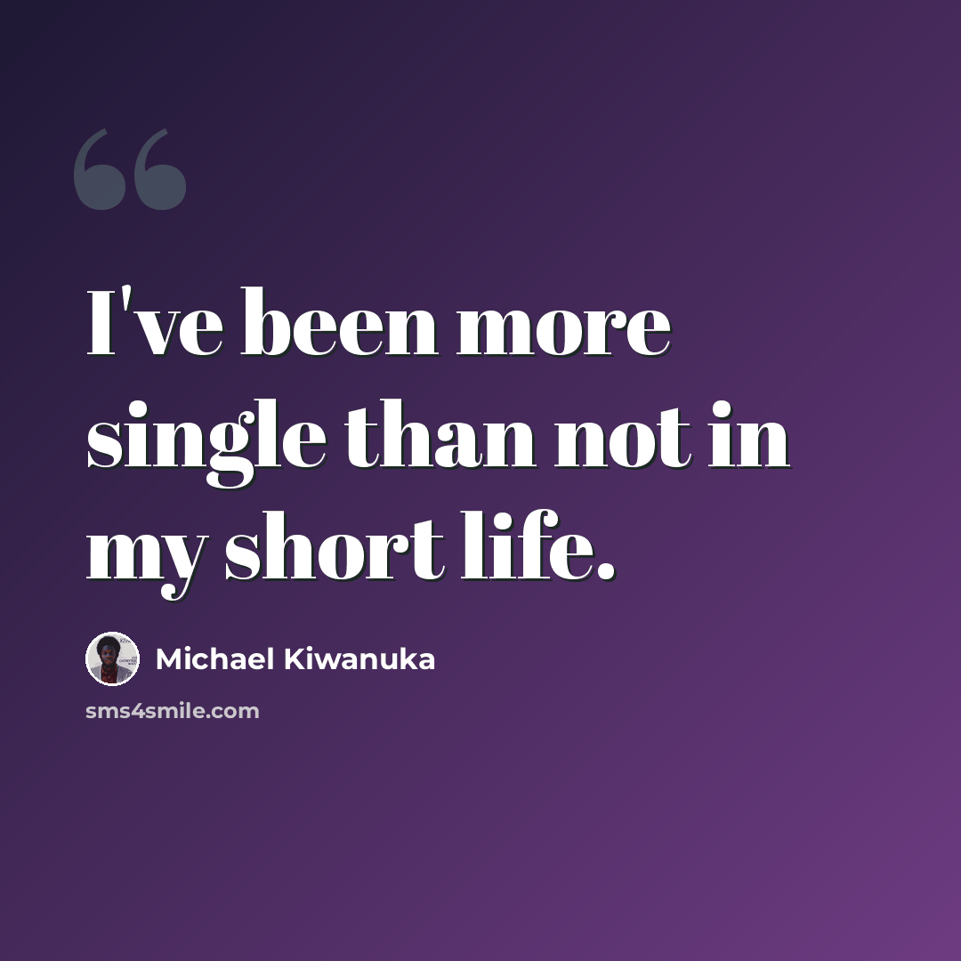 “I've been more single than not in my short life.” quote by Michael Kiwanuka