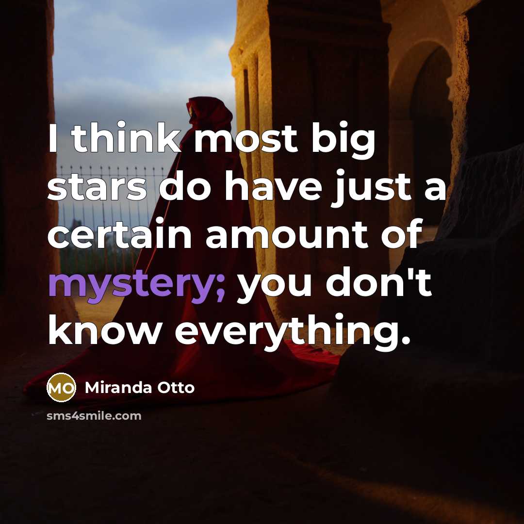 “I think most big stars do have just a certain amount of mystery; you don't know everything.” quote by Miranda Otto