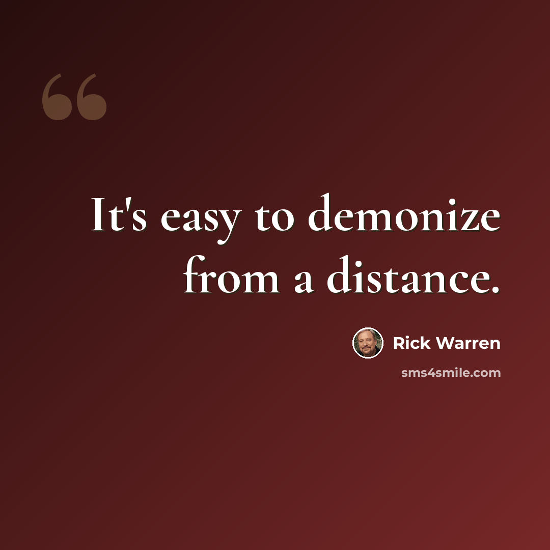 “It's easy to demonize from a distance.” quote by Rick Warren