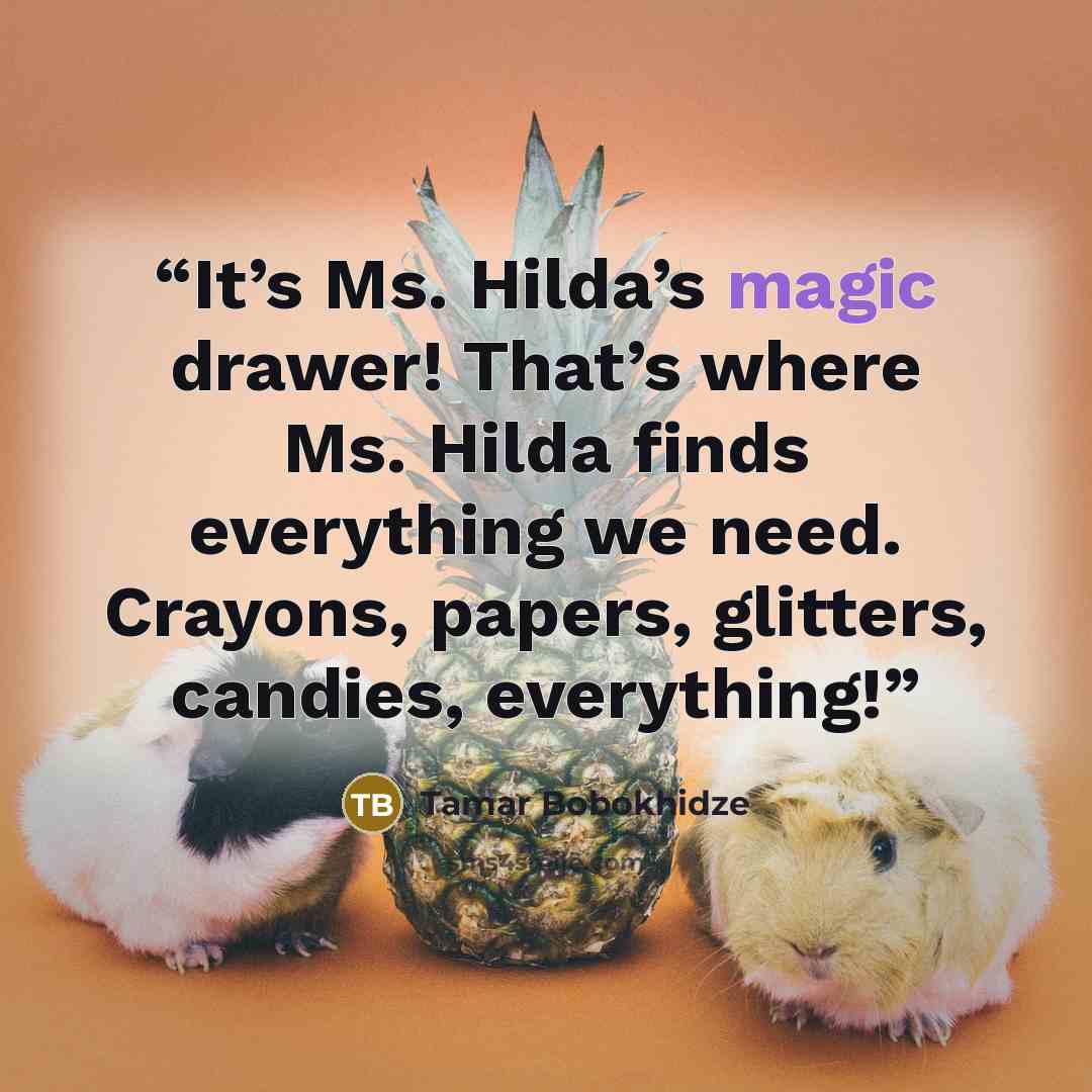 “It’s Ms. Hilda’s magic drawer! That’s where Ms. Hilda finds everything we need. Crayons, papers, glitters, candies, everything!” quote by Tamar Bobokhidze