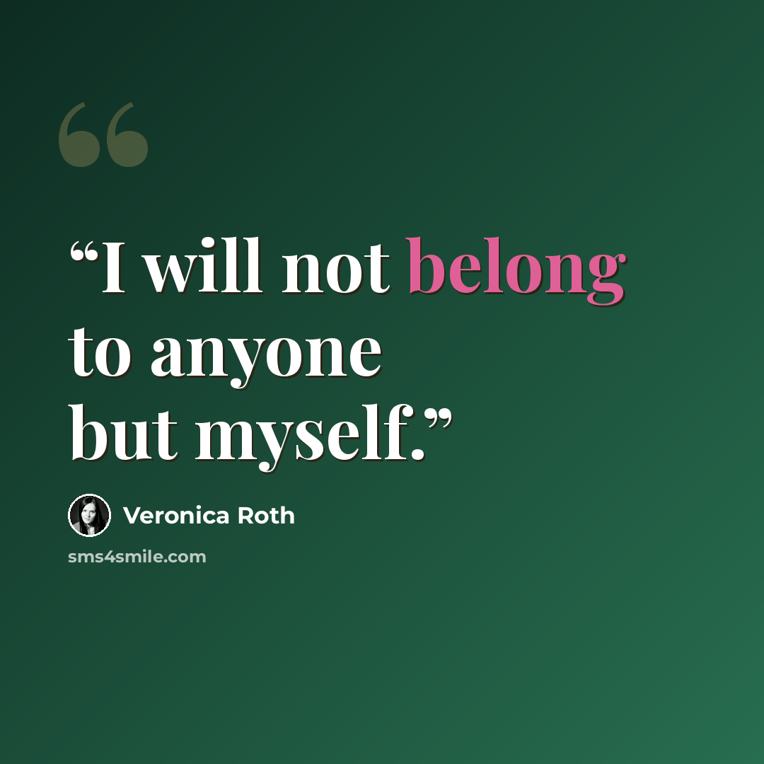 “I will not belong to anyone but myself.” quote by Veronica Roth
