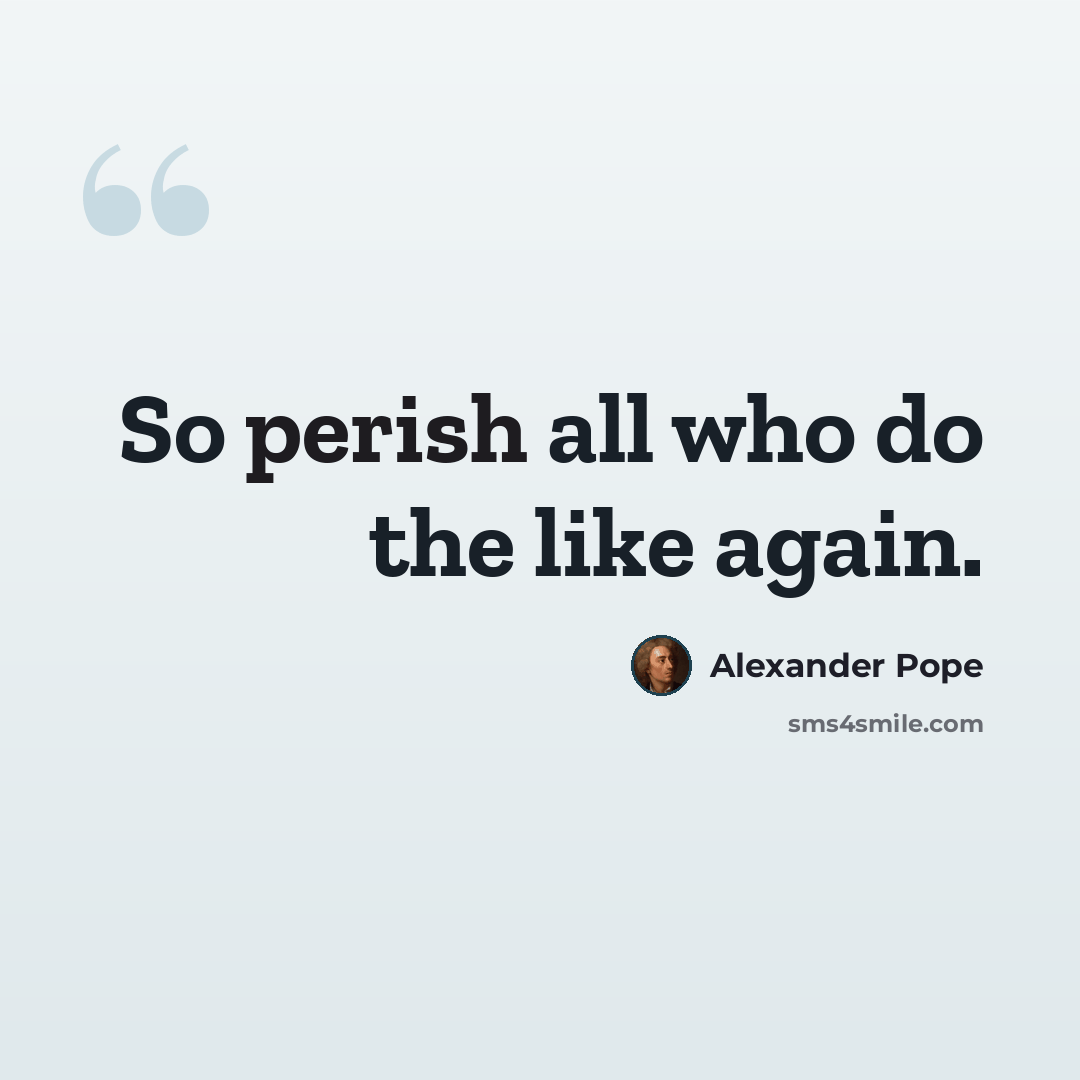 “So perish all who do the like again.” quote by Alexander Pope