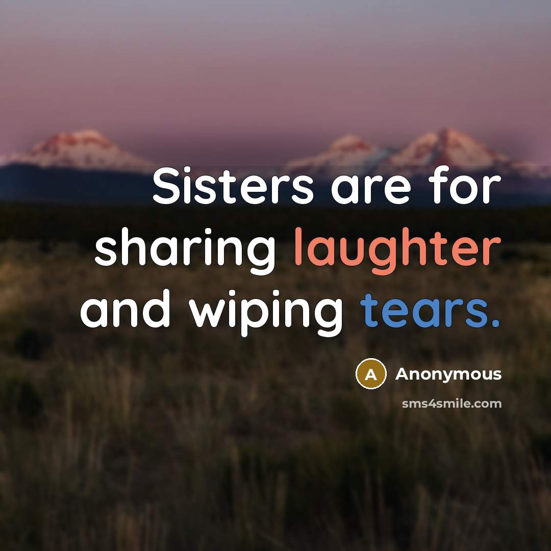 “Sisters are for sharing laughter and wiping tears.” quote by Anonymous