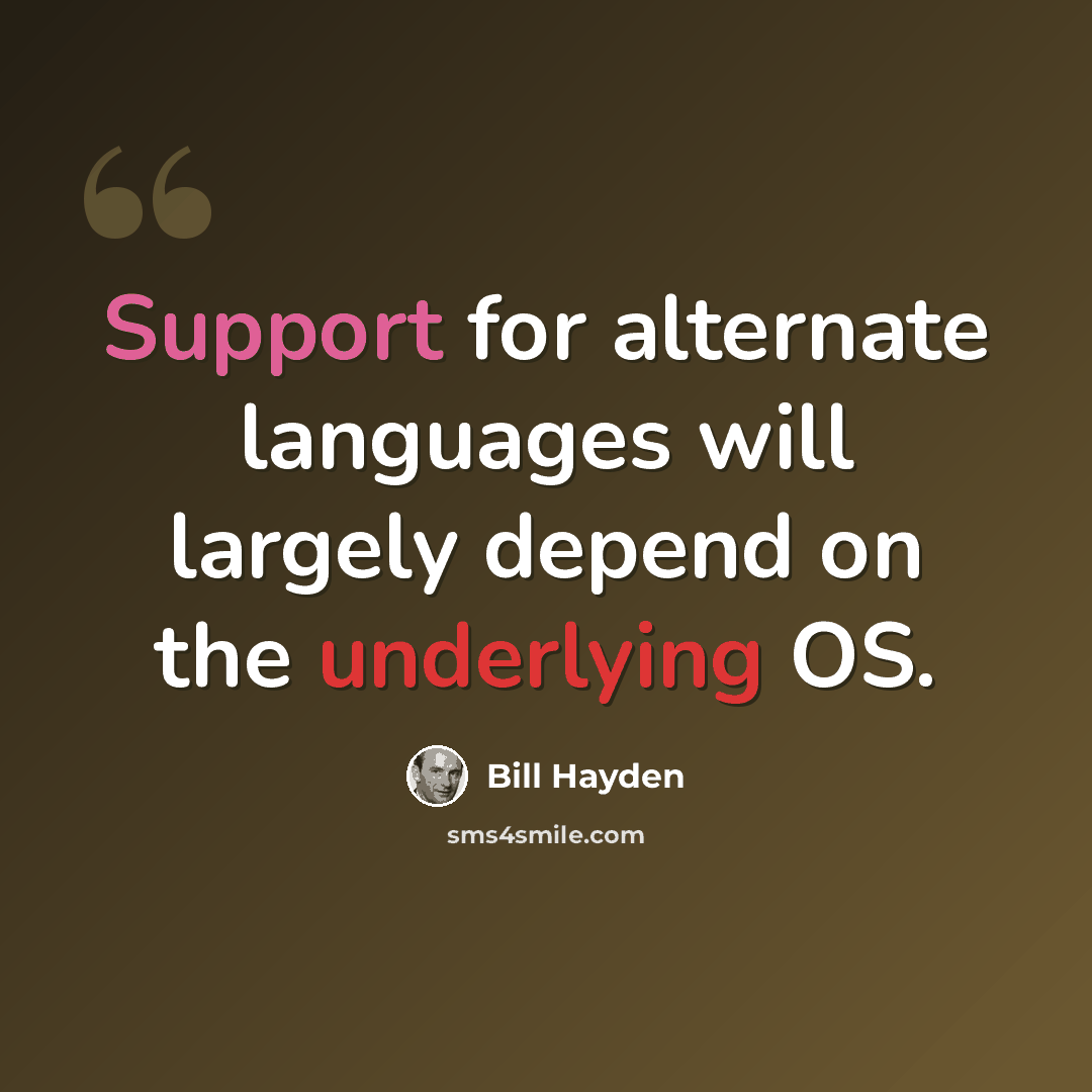 “Support for alternate languages will largely depend on the underlying OS.” quote by Bill Hayden