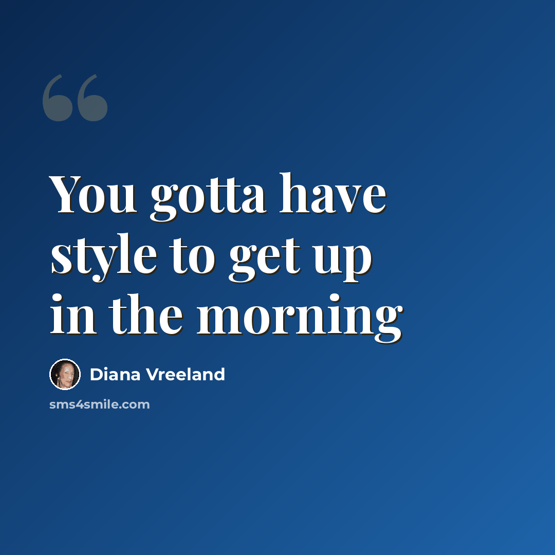 “You gotta have style to get up in the morning” quote by Diana Vreeland