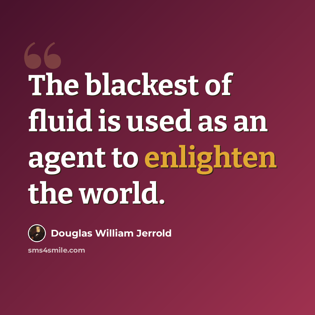 “The blackest of fluid is used as an agent to enlighten the world.” quote by Douglas William Jerrold