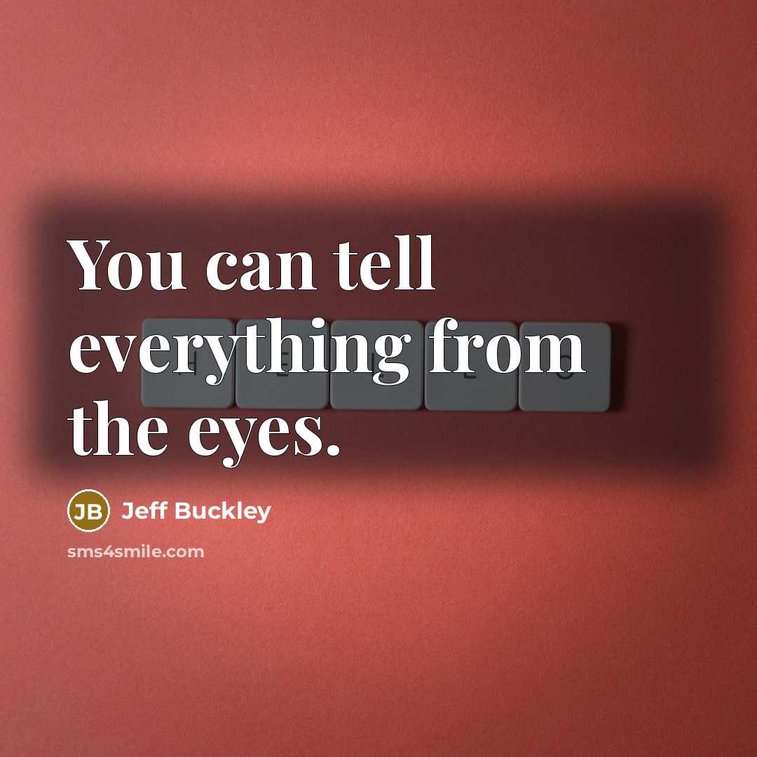 “You can tell everything from the eyes.” quote by Jeff Buckley