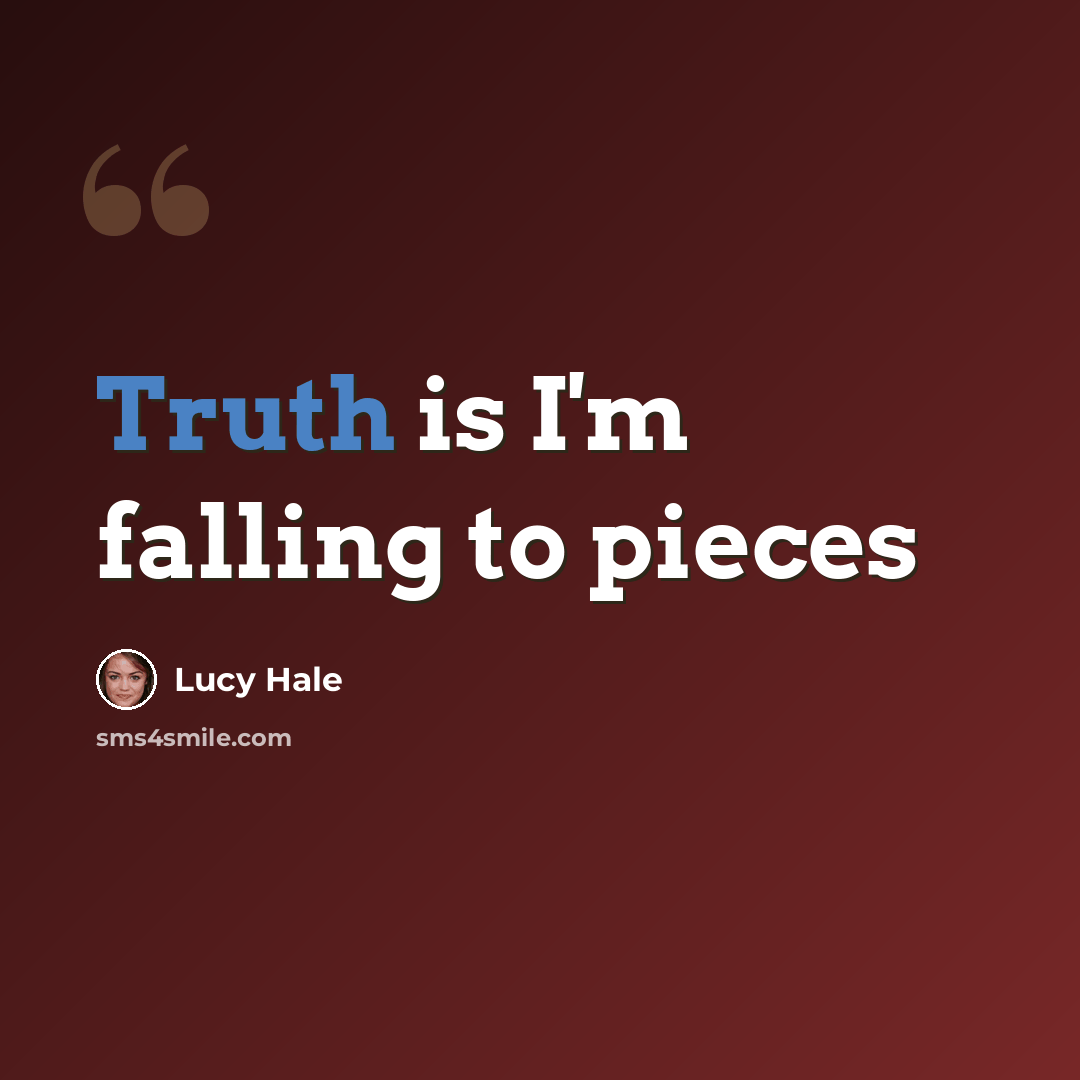 “Truth is I'm falling to pieces” quote by Lucy Hale