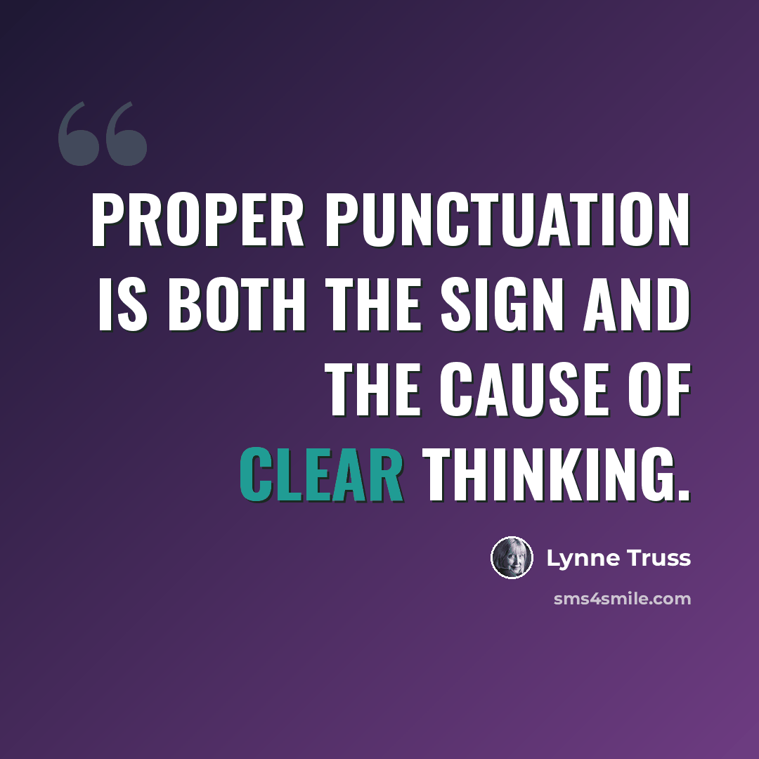 “Proper punctuation is both the sign and the cause of clear thinking.” quote by Lynne Truss