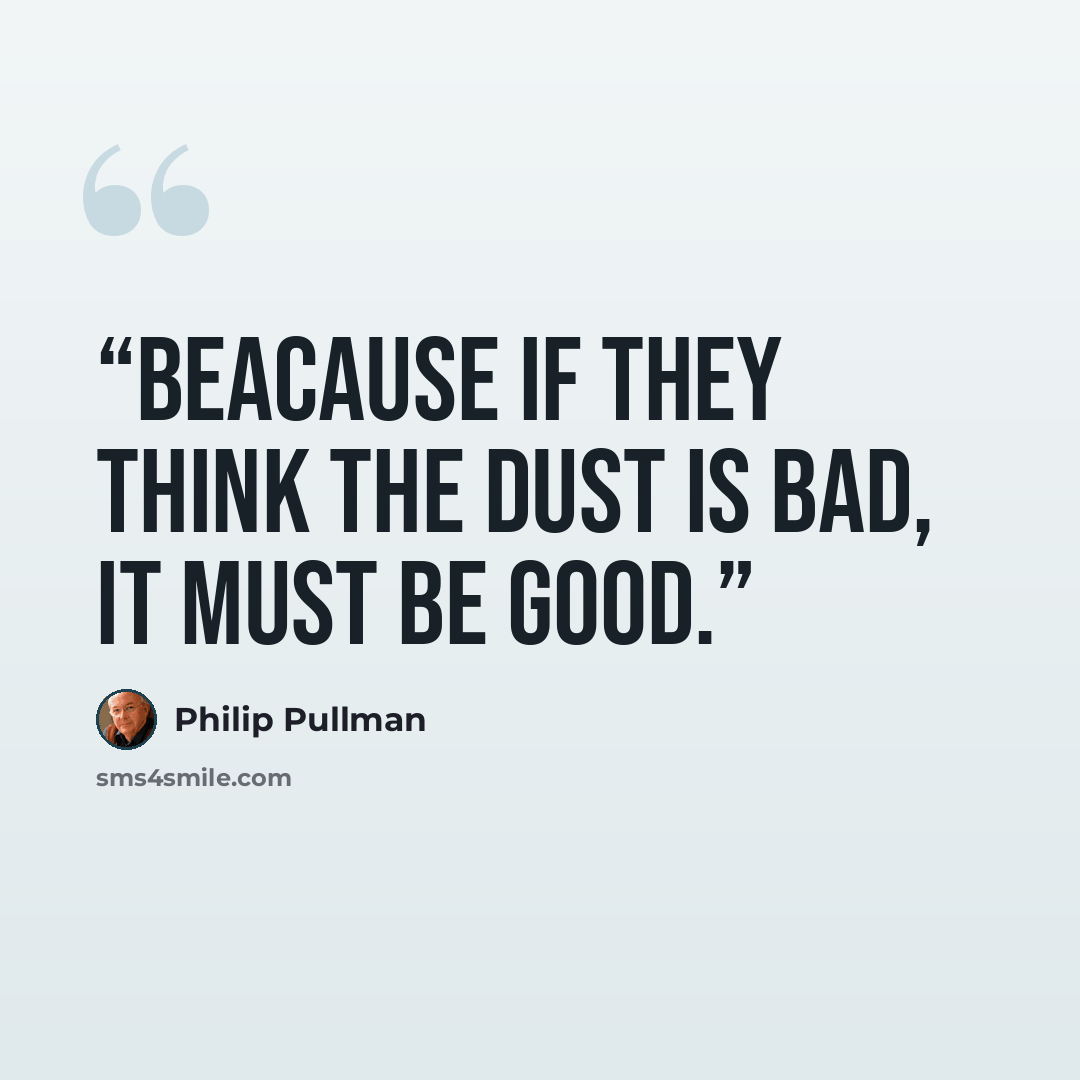 “Beacause if they think the Dust is bad, it must be good.” quote by Philip Pullman
