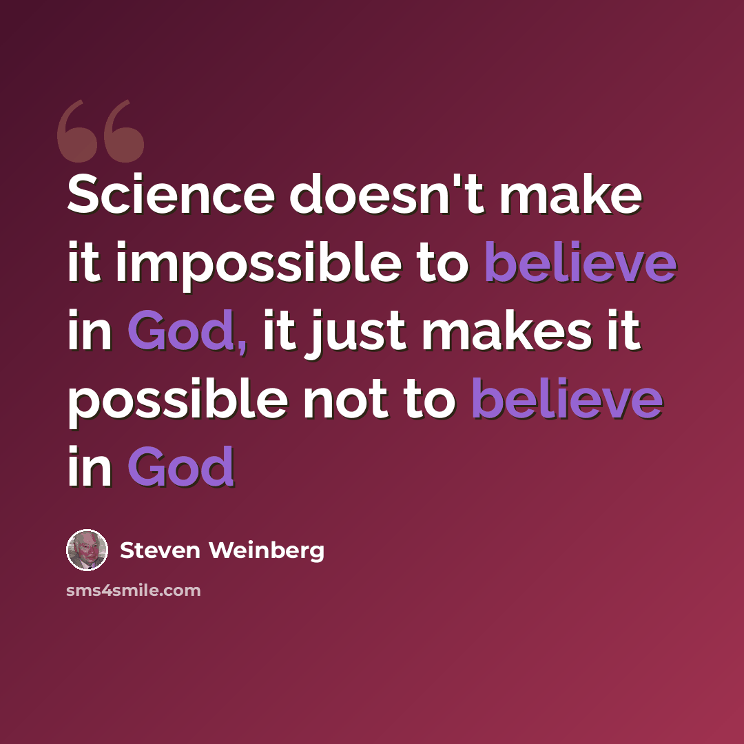 “Science doesn't make it impossible to believe in God, it just makes it possible not to believe in God” quote by Steven Weinberg
