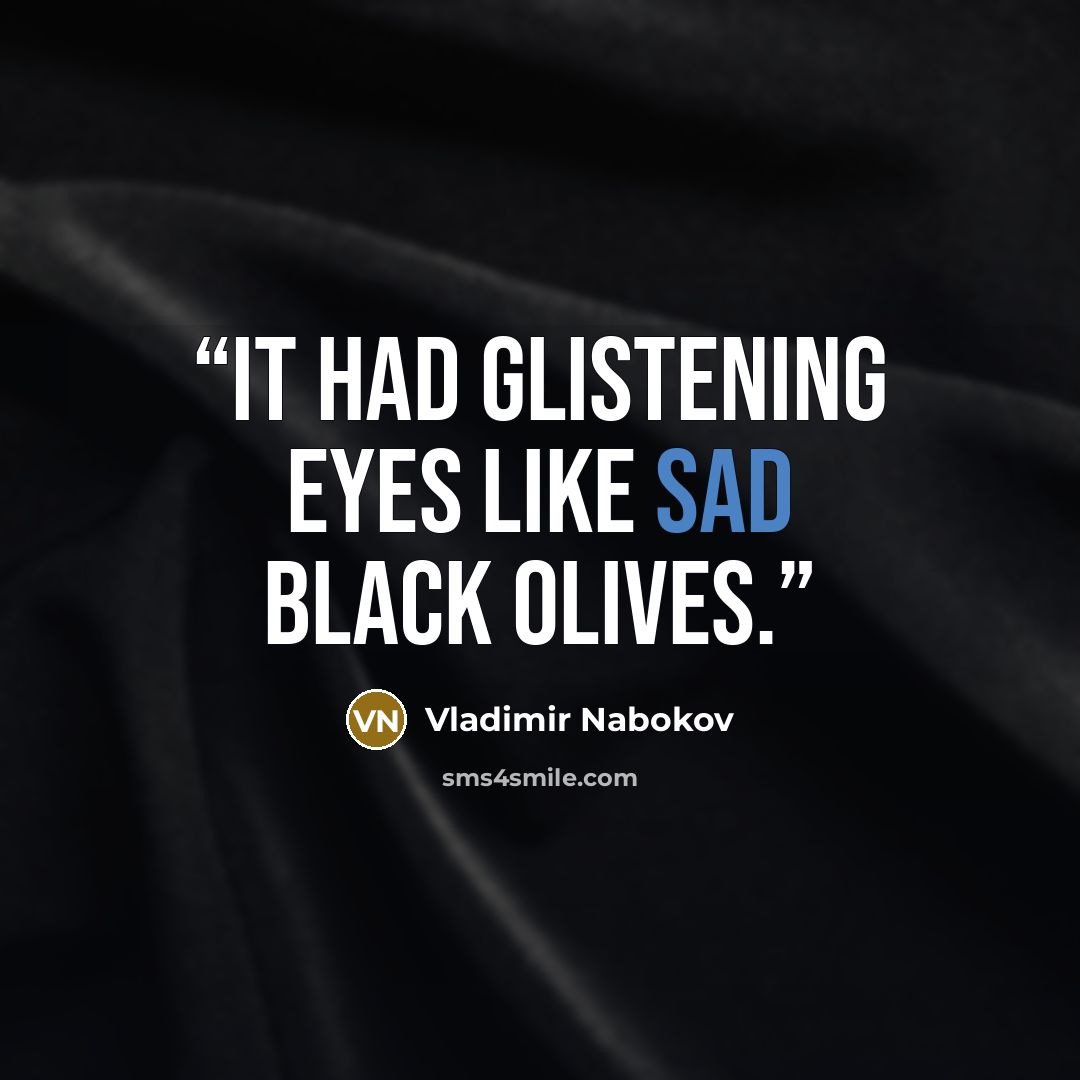 “It had glistening eyes like sad black olives.” quote by Vladimir Nabokov