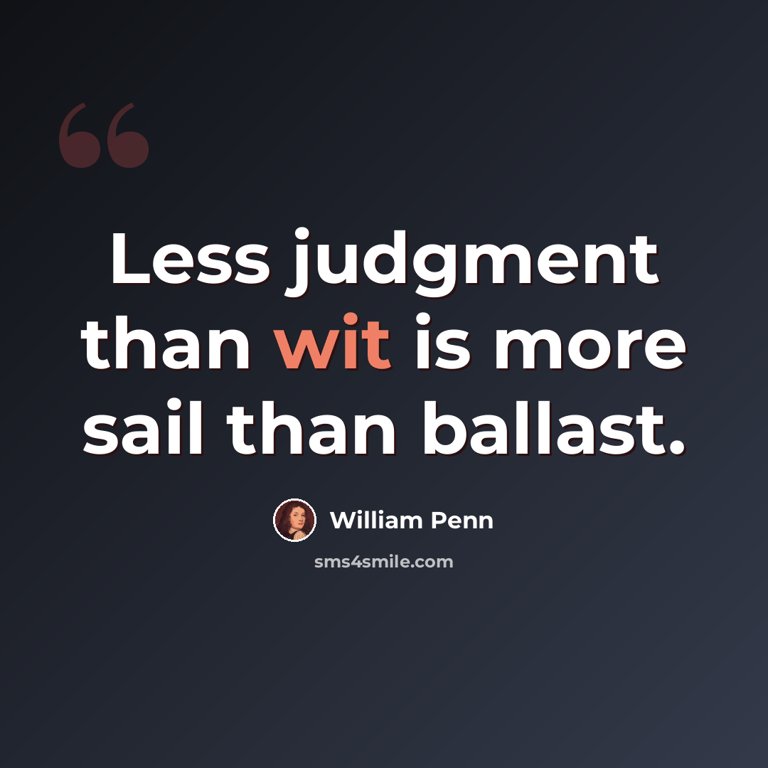 “Less judgment than wit is more sail than ballast.” quote by William Penn