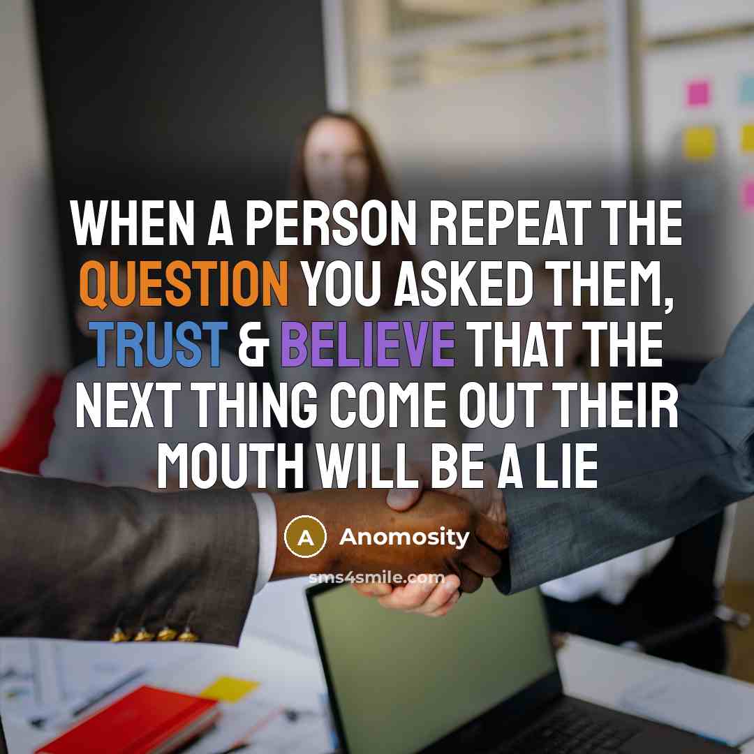 “When a person repeat the question you asked them, trust & believe that the next thing come out their mouth will be a LIE” quote by Anomosity