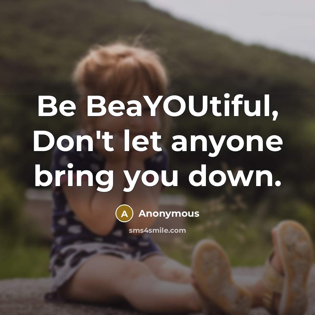 “Be BeaYOUtiful, Don't let anyone bring you down.” quote by Anonymous