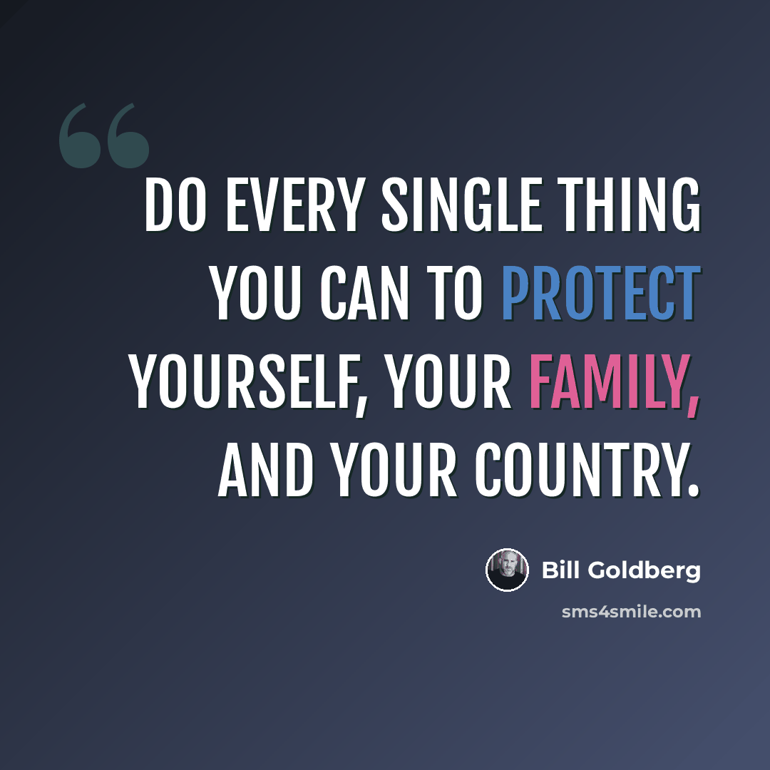 “Do every single thing you can to protect yourself, your family, and your country.” quote by Bill Goldberg